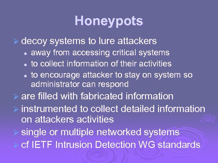 Honeypots Ø decoy systems to lure attackers l l l away from accessing critical