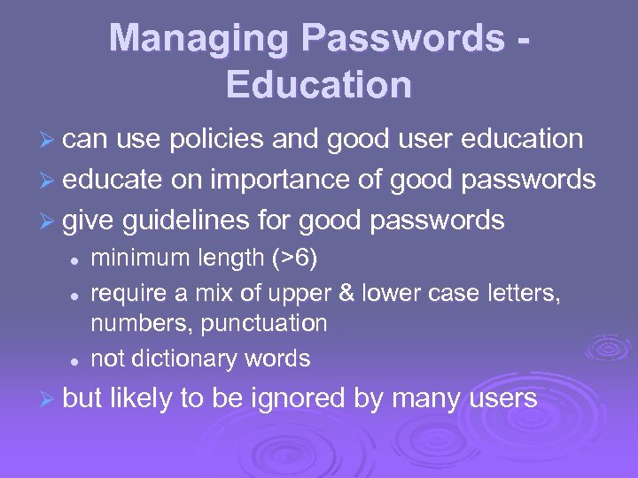 Managing Passwords Education Ø can use policies and good user education Ø educate on