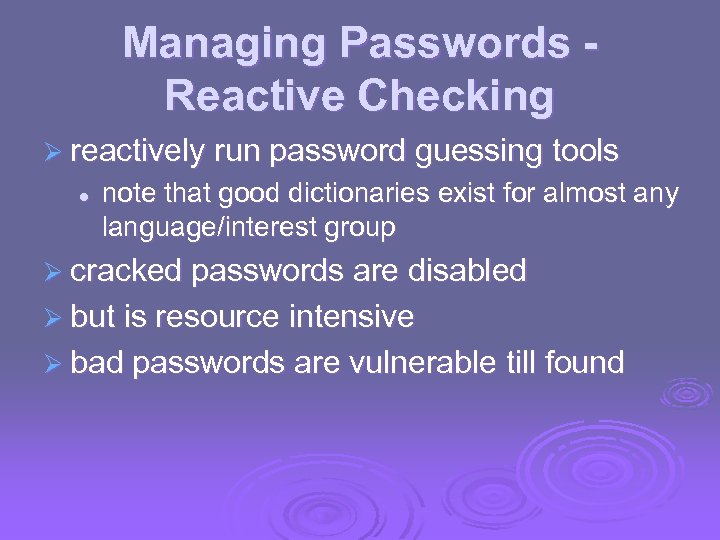 Managing Passwords Reactive Checking Ø reactively run password guessing tools l note that good