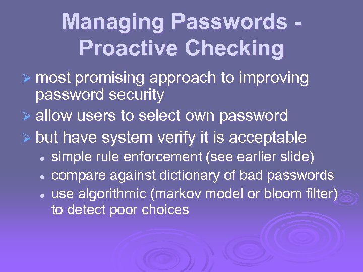 Managing Passwords Proactive Checking Ø most promising approach to improving password security Ø allow