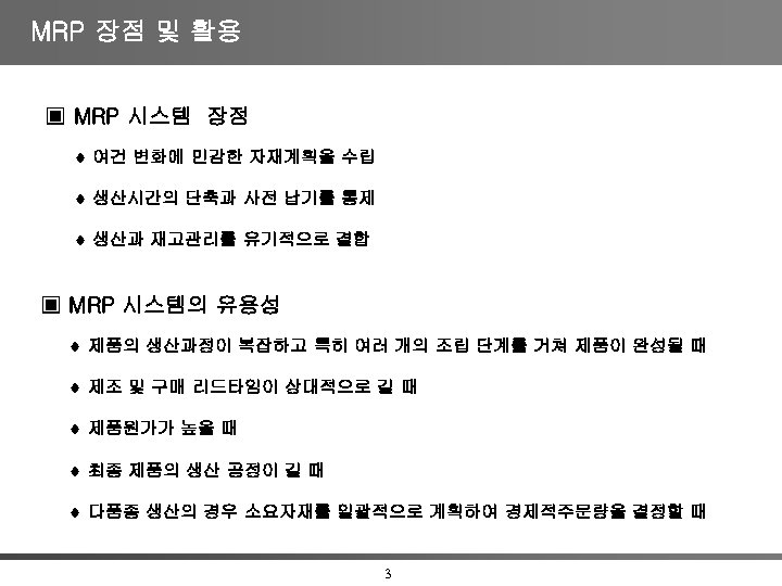 MRP 장점 및 활용 ▣ MRP 시스템 장점 여건 변화에 민감한 자재계획을 수립 생산시간의