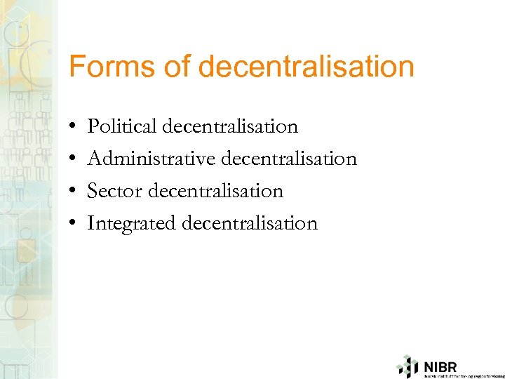 Forms of decentralisation • • Political decentralisation Administrative decentralisation Sector decentralisation Integrated decentralisation 