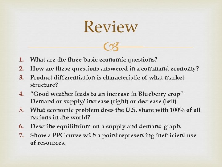 Review 1. 2. 3. 4. 5. 6. 7. What are three basic economic questions?