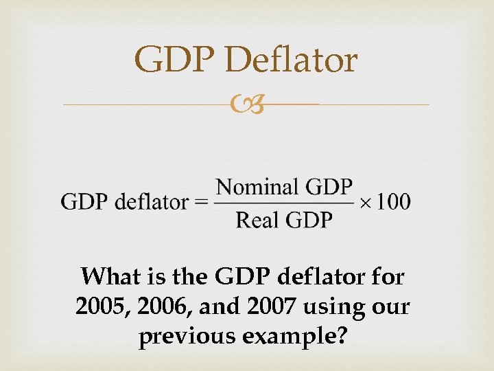 GDP Deflator What is the GDP deflator for 2005, 2006, and 2007 using our