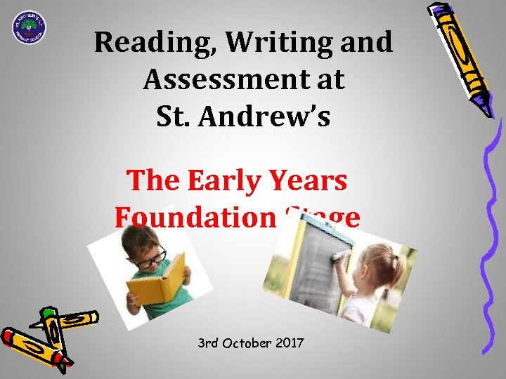 Reading, Writing and Assessment at St. Andrew’s The Early Years Foundation Stage 3 rd