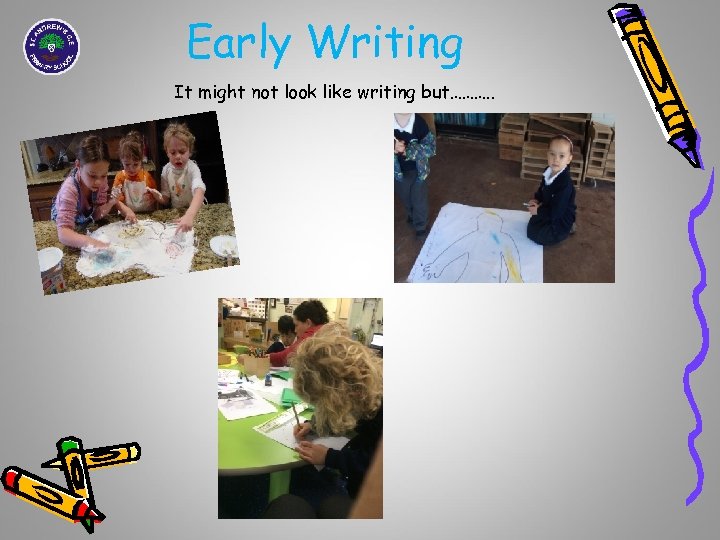 Early Writing It might not look like writing but………. . 