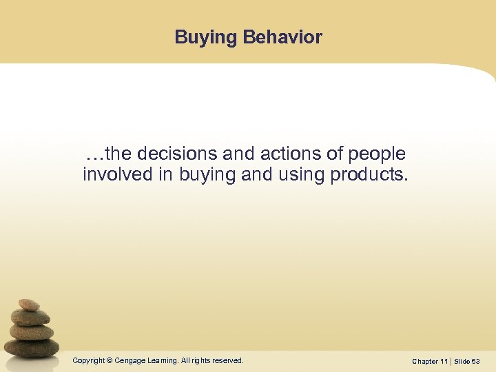 Buying Behavior …the decisions and actions of people involved in buying and using products.