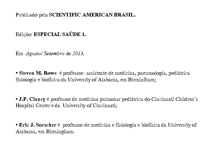 Publicado pela SCIENTIFIC AMERICAN BRASIL. Edição: ESPECIAL SAÚDE 1. Em Agosto/ Setembro de 2013.