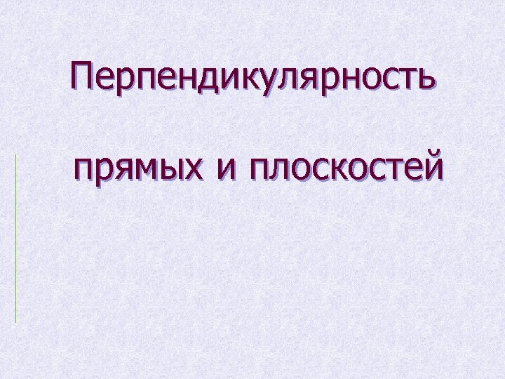 Перпендикулярность прямых и плоскостей 