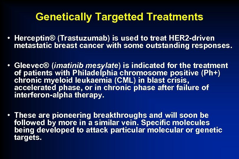 Genetically Targetted Treatments • Herceptin® (Trastuzumab) is used to treat HER 2 -driven metastatic