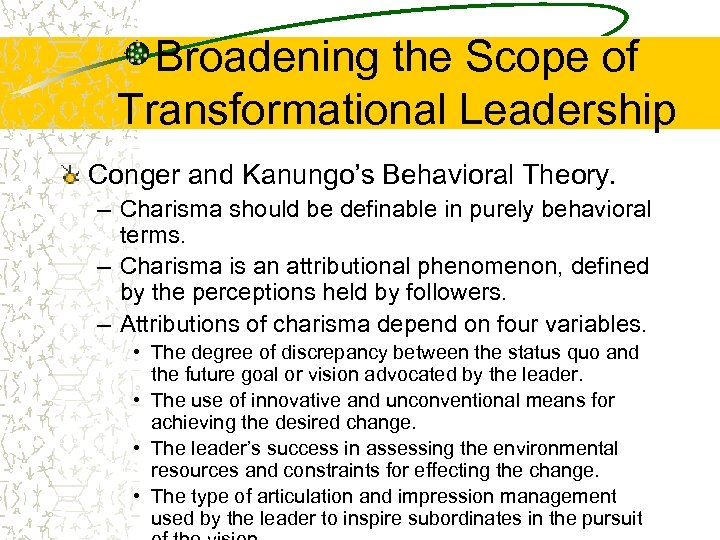 Broadening the Scope of Transformational Leadership Conger and Kanungo’s Behavioral Theory. – Charisma should