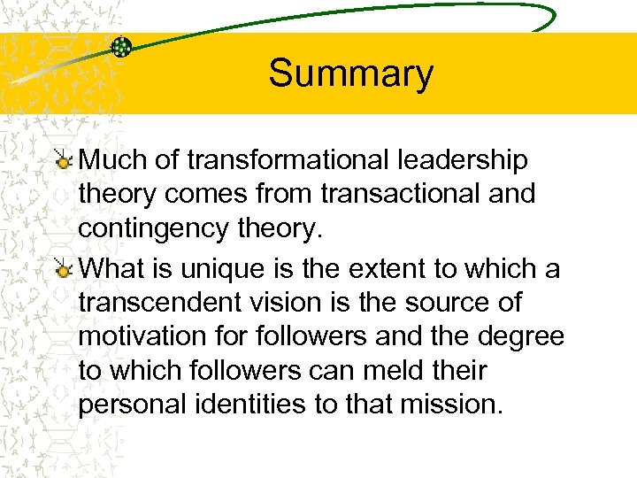 Summary Much of transformational leadership theory comes from transactional and contingency theory. What is