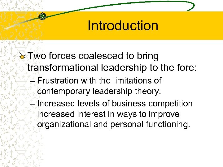 Introduction Two forces coalesced to bring transformational leadership to the fore: – Frustration with