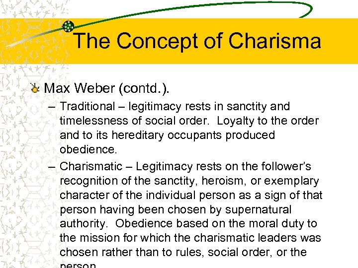 The Concept of Charisma Max Weber (contd. ). – Traditional – legitimacy rests in