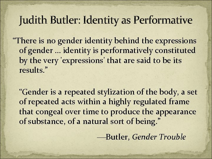 Judith Butler: Identity as Performative “There is no gender identity behind the expressions of