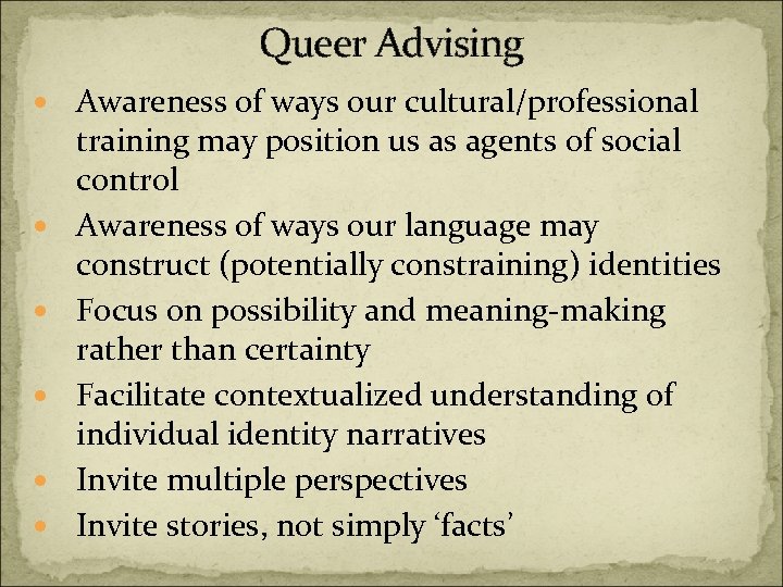 Queer Advising Awareness of ways our cultural/professional training may position us as agents of