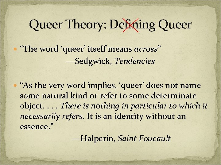 Queer Theory: Defining Queer “The word ‘queer’ itself means across” Sedgwick, Tendencies “As the