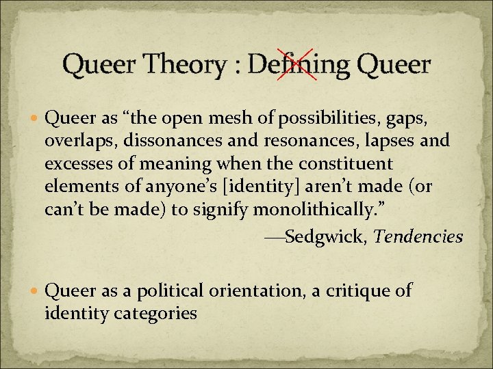 Queer Theory : Defining Queer as “the open mesh of possibilities, gaps, overlaps, dissonances