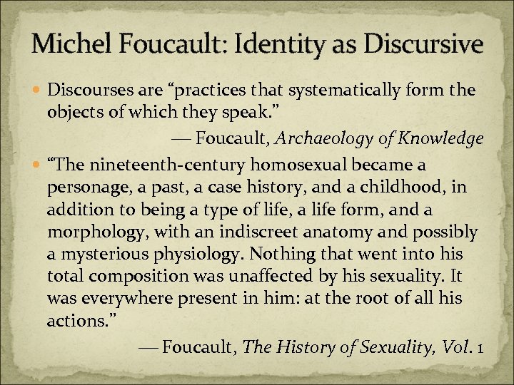 Michel Foucault: Identity as Discursive Discourses are “practices that systematically form the objects of