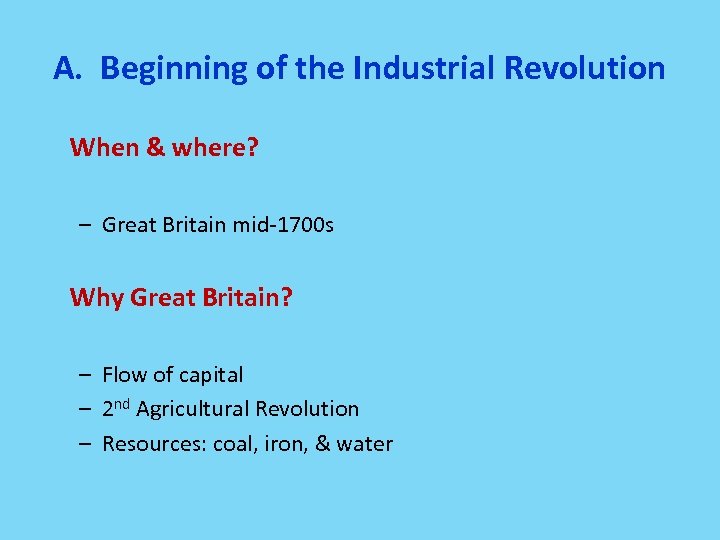 A. Beginning of the Industrial Revolution When & where? – Great Britain mid-1700 s