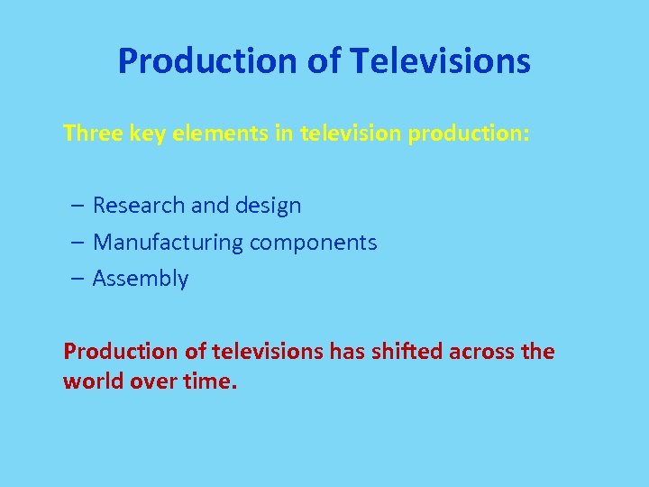 Production of Televisions Three key elements in television production: – Research and design –