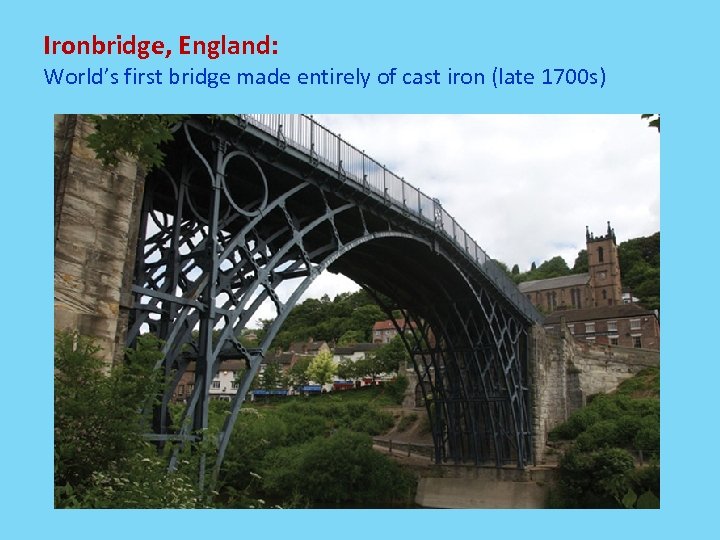 Ironbridge, England: World’s first bridge made entirely of cast iron (late 1700 s) 