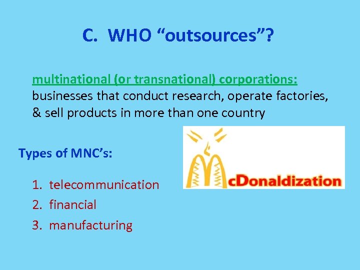 C. WHO “outsources”? multinational (or transnational) corporations: businesses that conduct research, operate factories, &