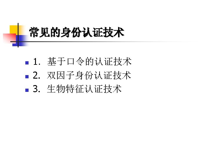 常见的身份认证技术 n n n 1．基于口令的认证技术 2. 双因子身份认证技术 3. 生物特征认证技术 