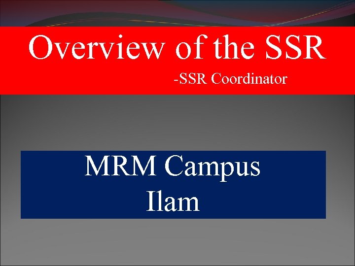 Overview of the SSR -SSR Coordinator MRM Campus Ilam 