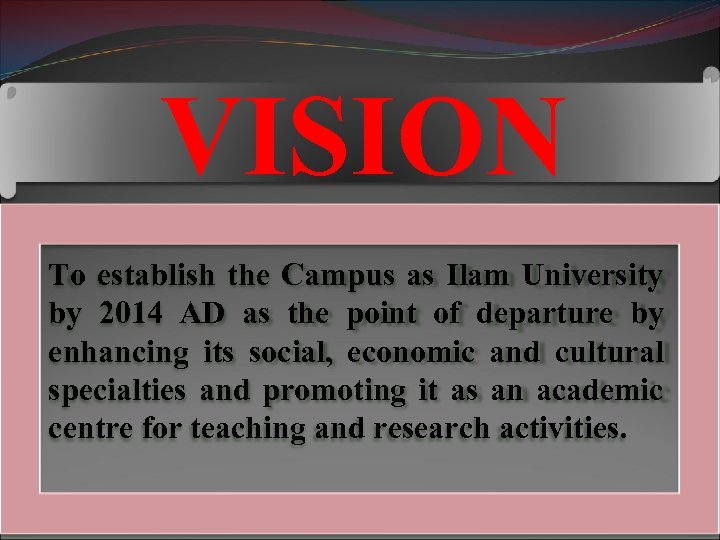 VISION To establish the Campus as Ilam University by 2014 AD as the point