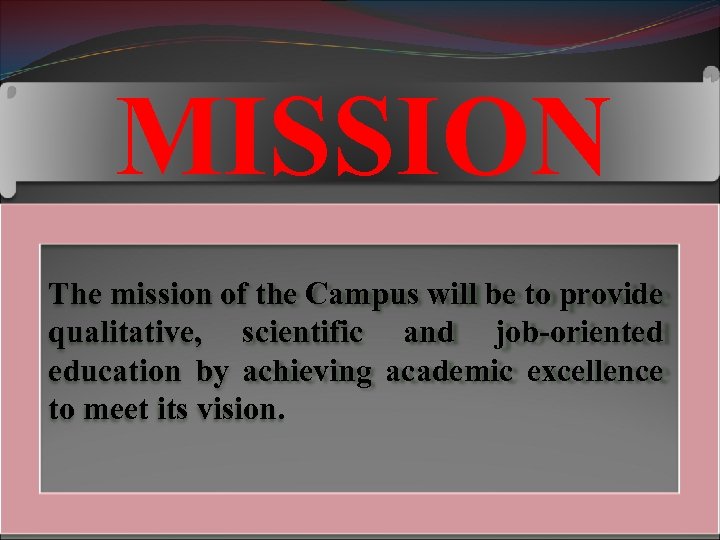 MISSION The mission of the Campus will be to provide qualitative, scientific and job-oriented