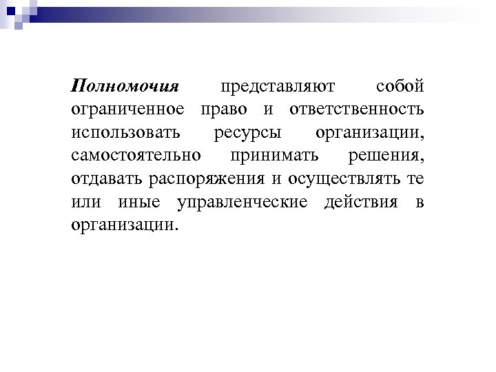 Полномочия представляют собой ограниченное право и ответственность использовать ресурсы организации, самостоятельно принимать решения, отдавать