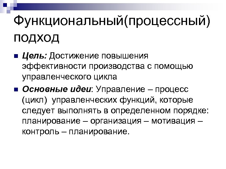 Функциональный(процессный) подход n n Цель: Достижение повышения эффективности производства с помощью управленческого цикла Основные