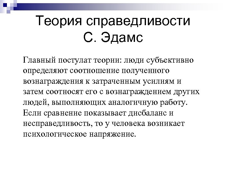Теория справедливости С. Эдамс Главный постулат теории: люди субъективно определяют соотношение полученного вознаграждения к