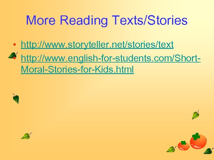 More Reading Texts/Stories • http: //www. storyteller. net/stories/text • http: //www. english for students.