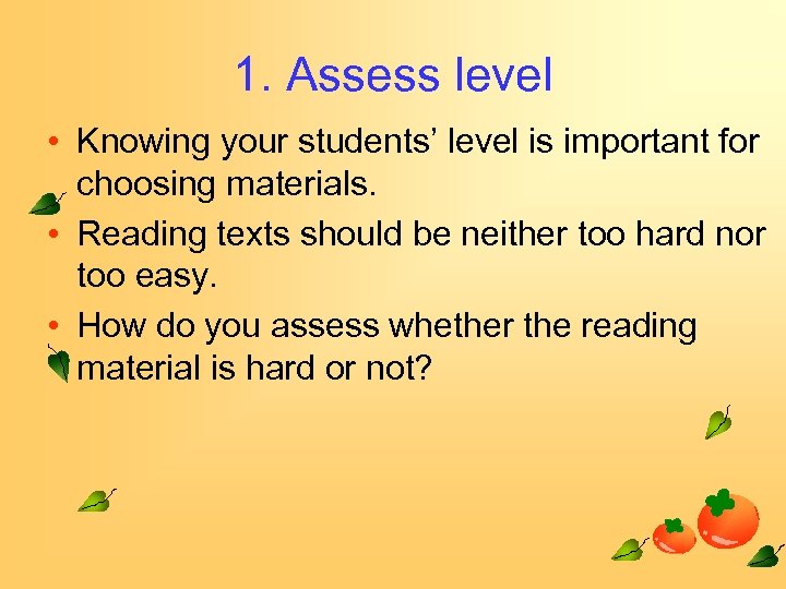 1. Assess level • Knowing your students’ level is important for choosing materials. •