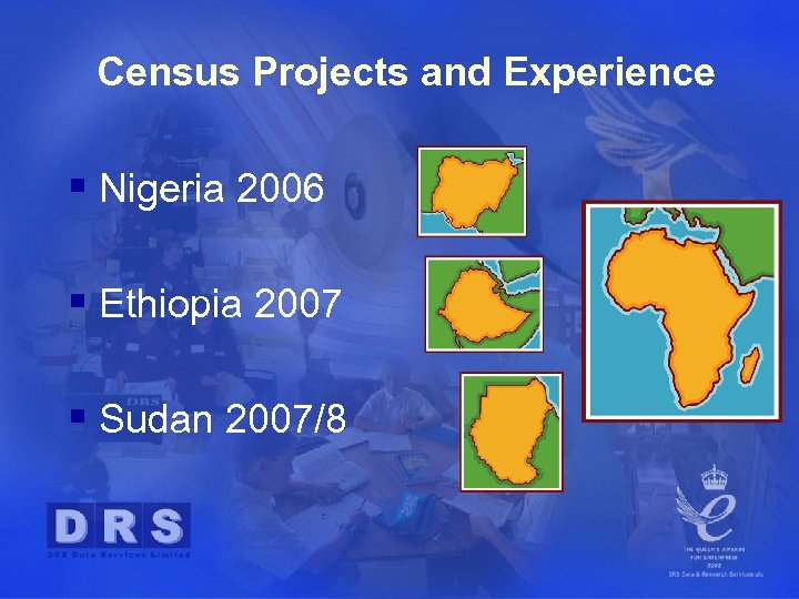 Census Projects and Experience § Nigeria 2006 § Ethiopia 2007 § Sudan 2007/8 