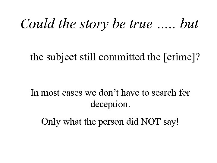 Could the story be true …. . but the subject still committed the [crime]?