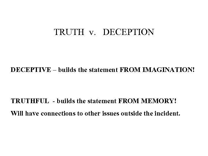 TRUTH v. DECEPTION DECEPTIVE – builds the statement FROM IMAGINATION! TRUTHFUL - builds the