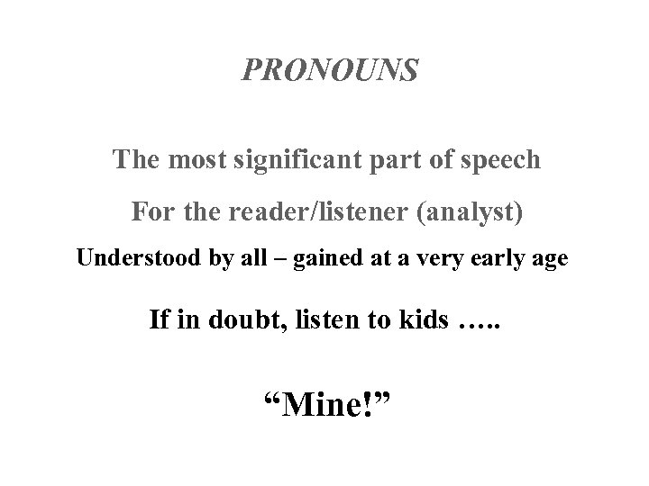 PRONOUNS The most significant part of speech For the reader/listener (analyst) Understood by all