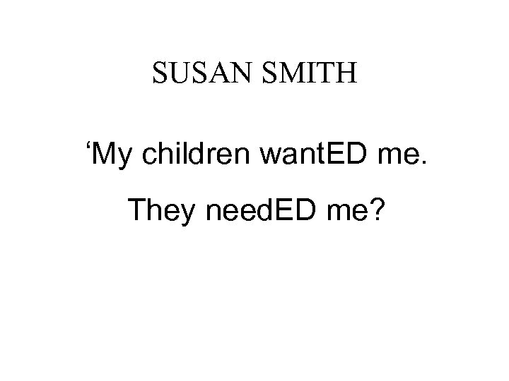 SUSAN SMITH ‘My children want. ED me. They need. ED me? 