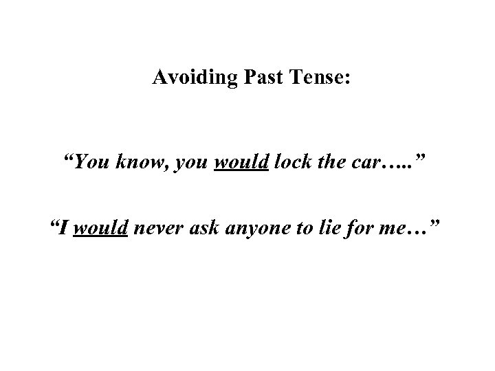 Avoiding Past Tense: “You know, you would lock the car…. . ” “I would