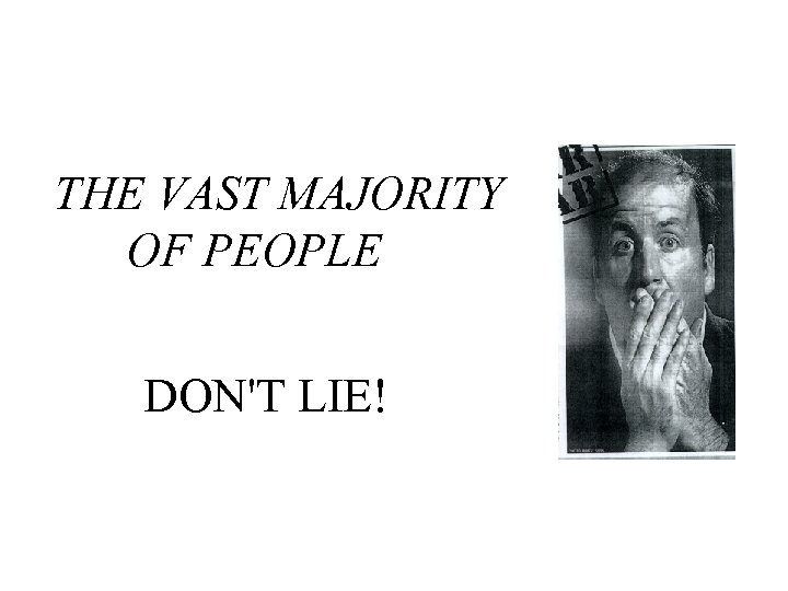 THE VAST MAJORITY OF PEOPLE DON'T LIE! 