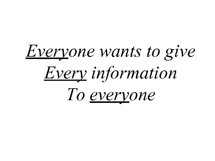 Everyone wants to give Every information To everyone 