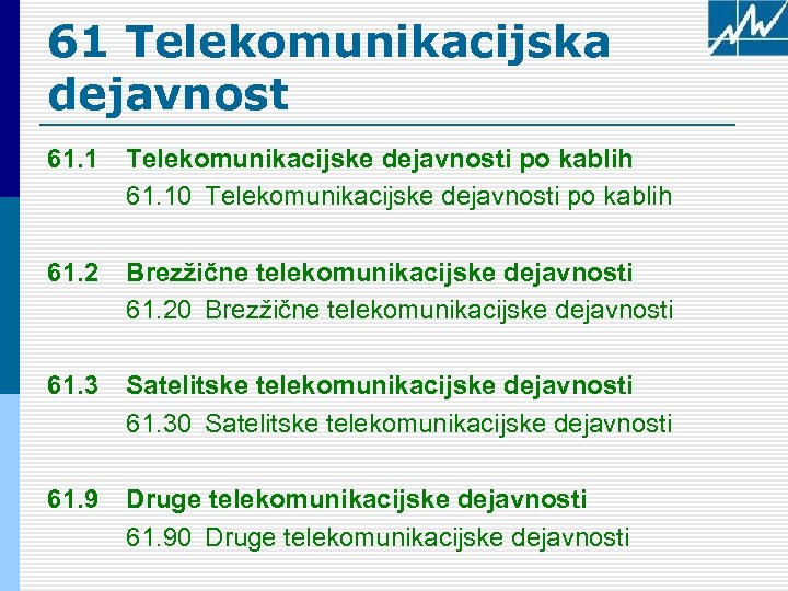 61 Telekomunikacijska dejavnost 61. 1 Telekomunikacijske dejavnosti po kablih 61. 10 Telekomunikacijske dejavnosti po