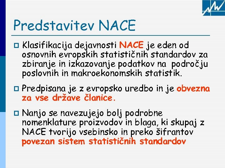 Predstavitev NACE p p p Klasifikacija dejavnosti NACE je eden od osnovnih evropskih statističnih