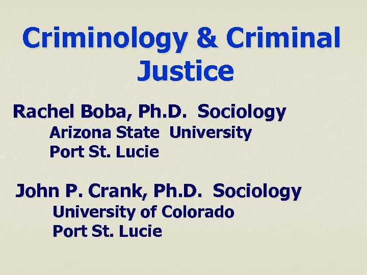 Criminology & Criminal Justice Rachel Boba, Ph. D. Sociology Arizona State University Port St.