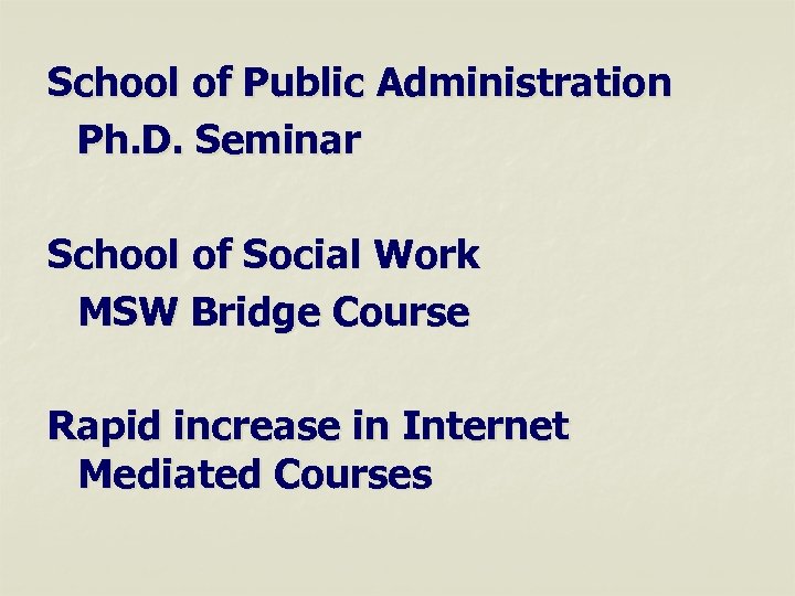 School of Public Administration Ph. D. Seminar School of Social Work MSW Bridge Course