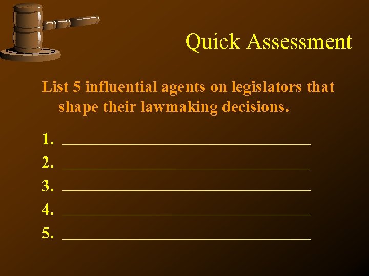 Quick Assessment List 5 influential agents on legislators that shape their lawmaking decisions. 1.