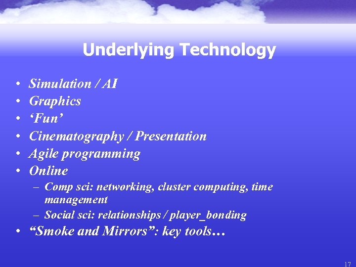 Underlying Technology • • • Simulation / AI Graphics ‘Fun’ Cinematography / Presentation Agile